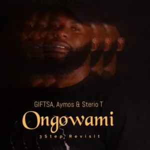 GIFTSA, Aymos & Sterio T – Ongowami (3Step Revisit)