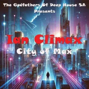 Ian Climax & The Godfathers Of Deep House SA – City Of Max