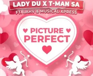 Lady Du & T Man SA – Picture Perfect ft. LAHV & Musical Xpress