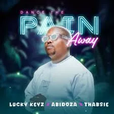 Lucky Keyz – Dance The Pain Away ft. Abidoza & Thabsie