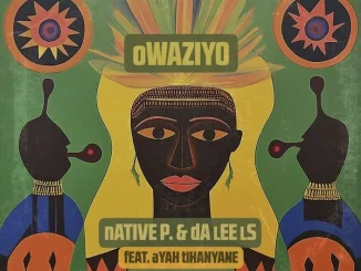 Native P – Owaziyo (KingDonna Remix) ft Da Lee LS & Ayah Tlhanyane