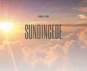 Pro Tee – Ndiza Kuwe (Sundi’ncede)