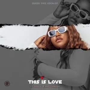 Queenthee Vocalist – This is Love ft. Sdala B & Thwasa