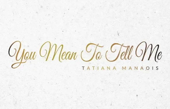 Tatiana Manaois You Mean to Tell Me