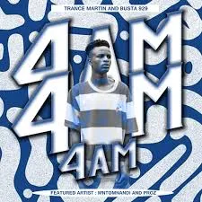 Trance Martin – 4AM Ft Busta 929, Mntomnandi & Proz