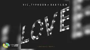 Vic Typhoon – LOVE Ft Baby S.O.N ft Sbu Keys, Reed & Sbu Keys